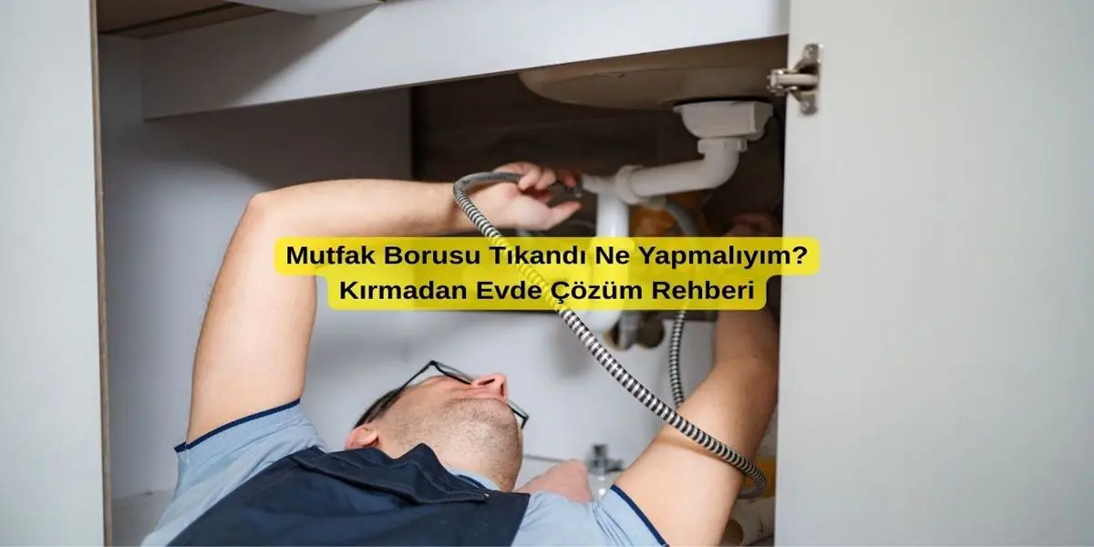Mutfak Borusu Tıkandı Ne Yapmalıyım? Kırmadan Evde Çözüm Rehberi