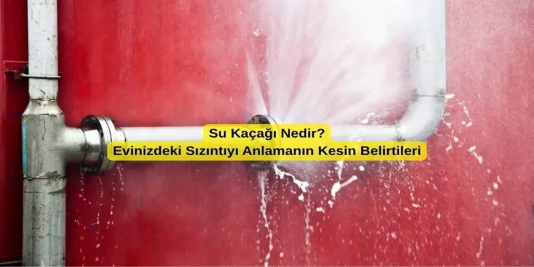 Su Kaçağı Nedir? Evinizdeki Sızıntıyı Anlamanın Kesin Belirtileri