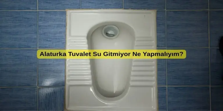 Alaturka Tuvalet Su Gitmiyor Ne Yapmalıyım?