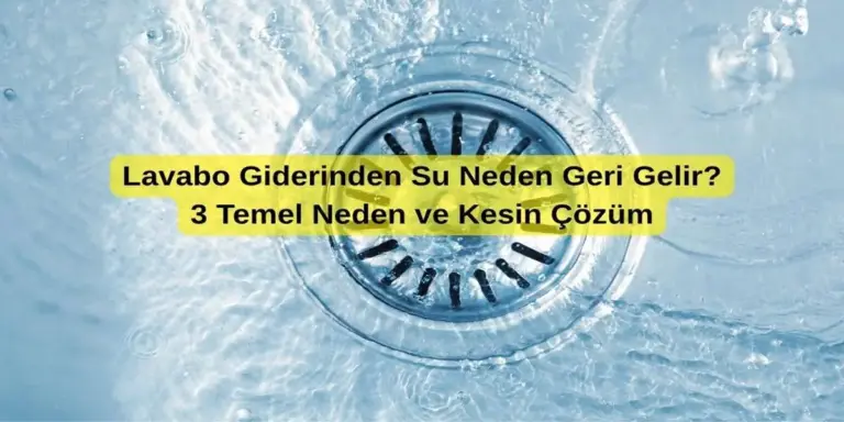Lavabo Giderinden Su Neden Geri Gelir? 3 Temel Neden ve Kesin Çözüm