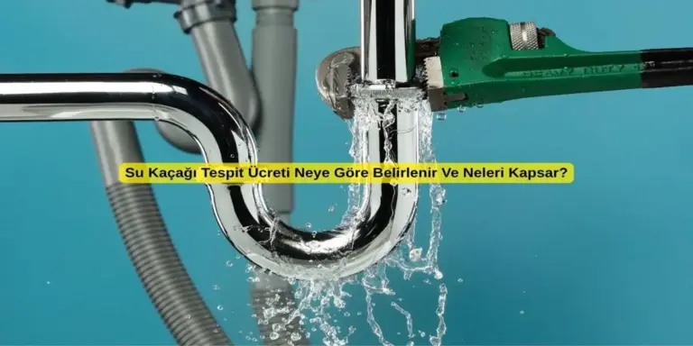 Su Kaçağı Tespit Ücreti Neye Göre Belirlenir Ve Neleri Kapsar?